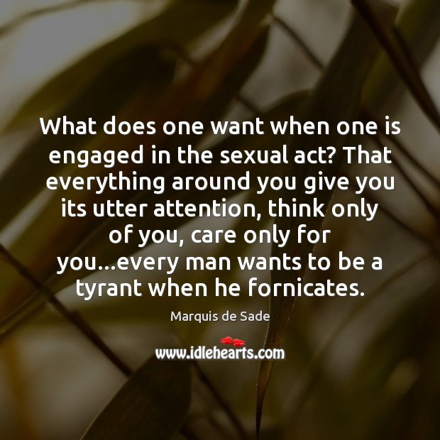 What does one want when one is engaged in the sexual act? Marquis de Sade Picture Quote