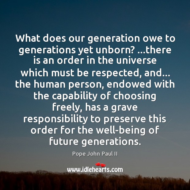 What does our generation owe to generations yet unborn? …there is an Pope John Paul II Picture Quote