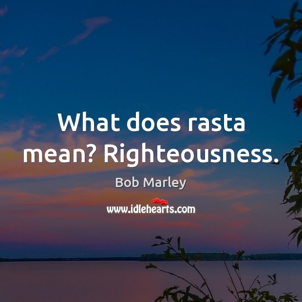 What does rasta mean? Righteousness. Image
