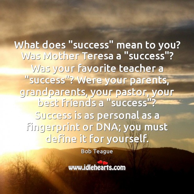 What does “success” mean to you? Was Mother Teresa a “success”? Was Image
