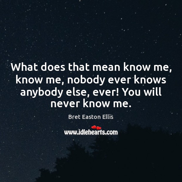 What does that mean know me, know me, nobody ever knows anybody Bret Easton Ellis Picture Quote