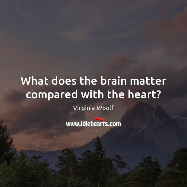 What does the brain matter compared with the heart? Image