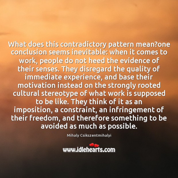 What does this contradictory pattern mean?one conclusion seems inevitable: when it Mihaly Csikszentmihalyi Picture Quote
