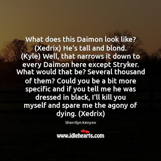 What does this Daimon look like? (Xedrix) He’s tall and blond. ( Sherrilyn Kenyon Picture Quote