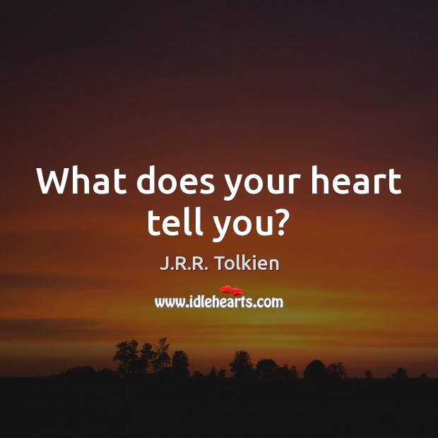 What does your heart tell you? J.R.R. Tolkien Picture Quote