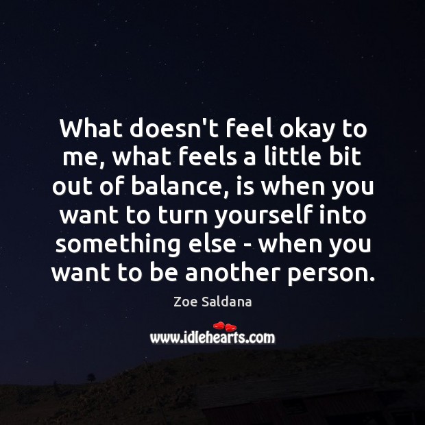 What doesn’t feel okay to me, what feels a little bit out Zoe Saldana Picture Quote