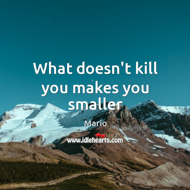 What doesn’t kill you makes you smaller Image