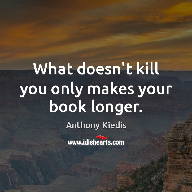 What doesn’t kill you only makes your book longer. Anthony Kiedis Picture Quote