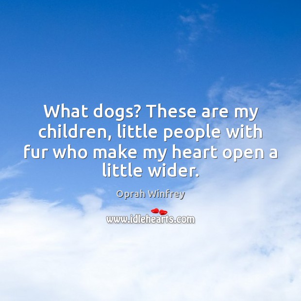 What dogs? These are my children, little people with fur who make Oprah Winfrey Picture Quote