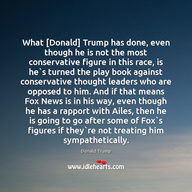 What [Donald] Trump has done, even though he is not the most Donald Trump Picture Quote