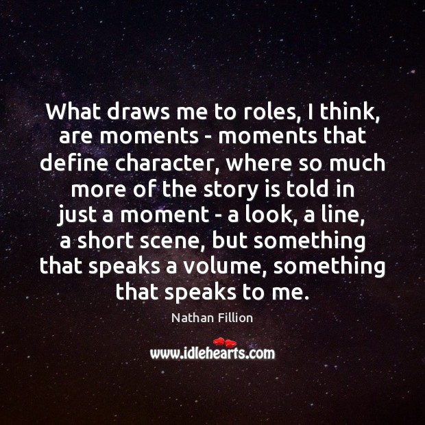 What draws me to roles, I think, are moments – moments that Nathan Fillion Picture Quote