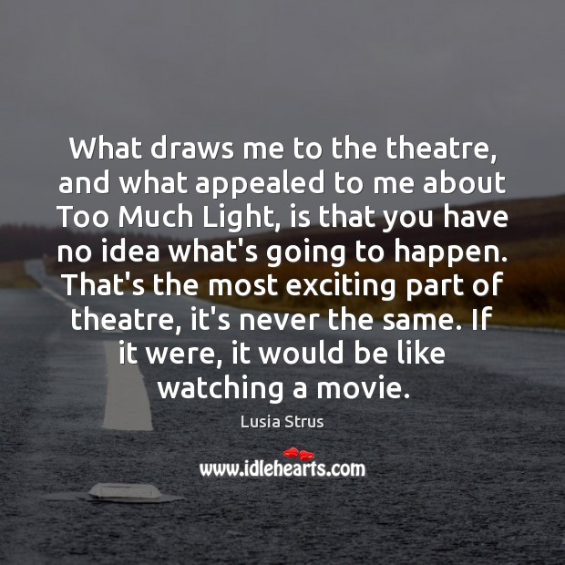 What draws me to the theatre, and what appealed to me about Lusia Strus Picture Quote