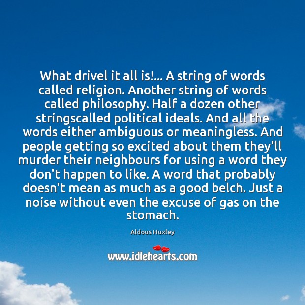 What drivel it all is!… A string of words called religion. Another Aldous Huxley Picture Quote