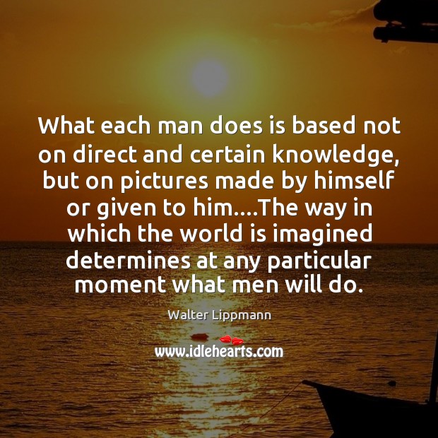 What each man does is based not on direct and certain knowledge, Image