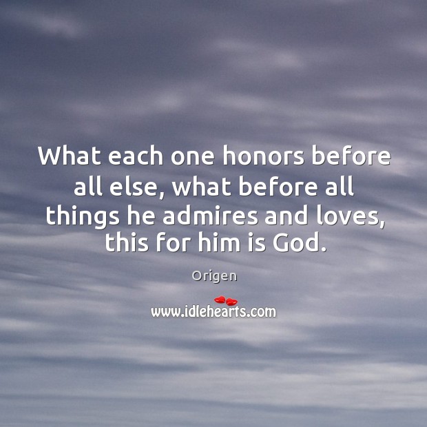 What each one honors before all else, what before all things he Origen Picture Quote