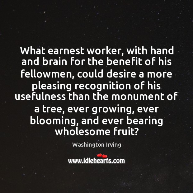 What earnest worker, with hand and brain for the benefit of his Washington Irving Picture Quote