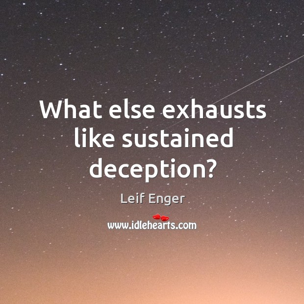 What else exhausts like sustained deception? Leif Enger Picture Quote