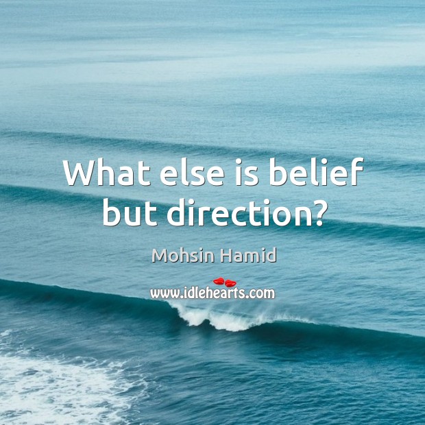 What else is belief but direction? Image