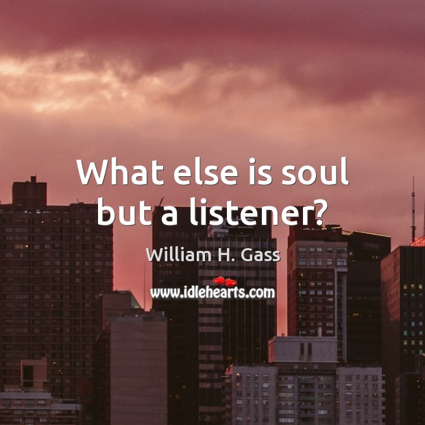 What else is soul but a listener? Image