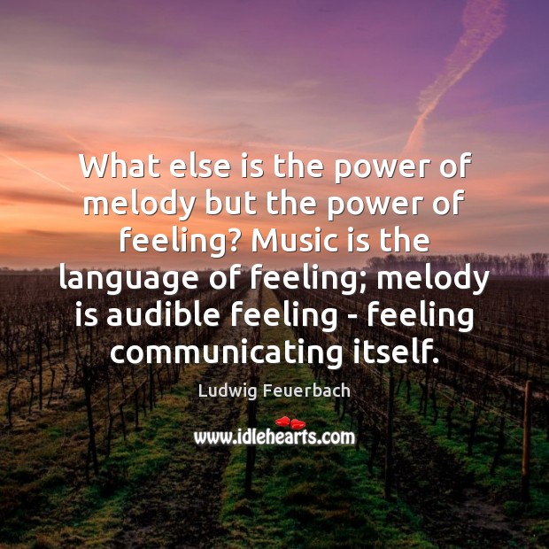 What else is the power of melody but the power of feeling? Ludwig Feuerbach Picture Quote