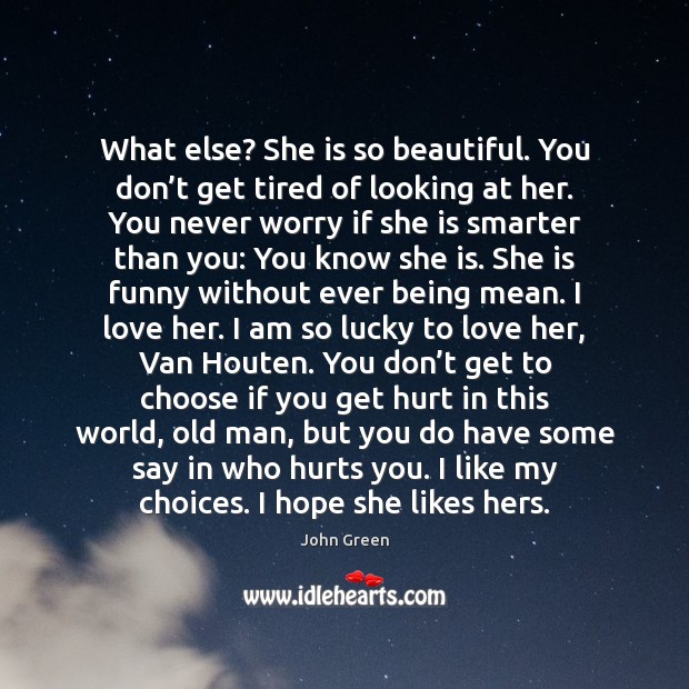 What else? She is so beautiful. You don’t get tired of John Green Picture Quote