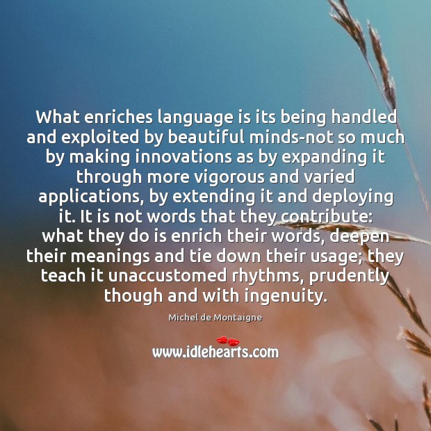 What enriches language is its being handled and exploited by beautiful minds-not Michel de Montaigne Picture Quote