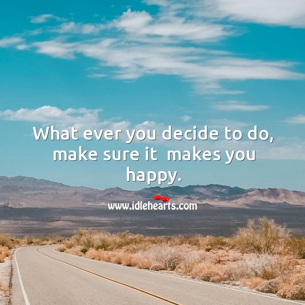 What ever you decide to do, make sure it  makes you happy. Image