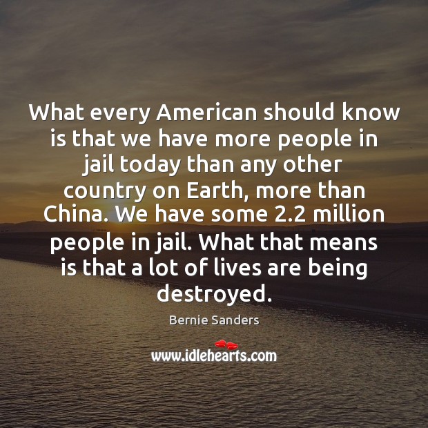 What every American should know is that we have more people in Bernie Sanders Picture Quote