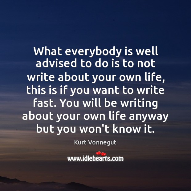What everybody is well advised to do is to not write about Kurt Vonnegut Picture Quote