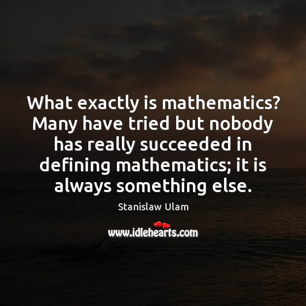 What exactly is mathematics? Many have tried but nobody has really succeeded Image