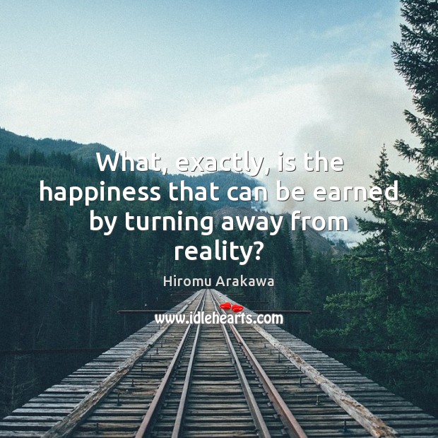 What, exactly, is the happiness that can be earned by turning away from reality? Image