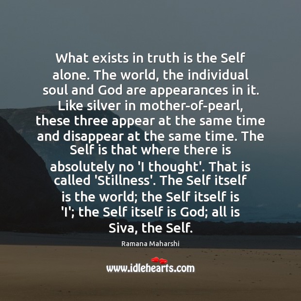 What exists in truth is the Self alone. The world, the individual Image