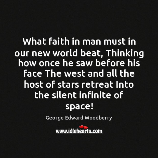 What faith in man must in our new world beat, Thinking how George Edward Woodberry Picture Quote