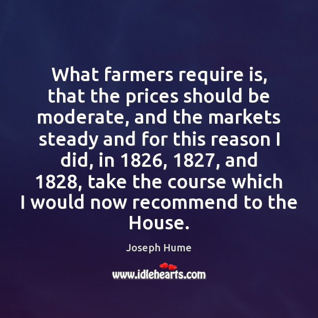 What farmers require is, that the prices should be moderate, and the Joseph Hume Picture Quote
