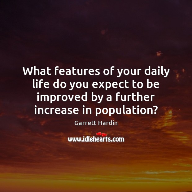 What features of your daily life do you expect to be improved Garrett Hardin Picture Quote