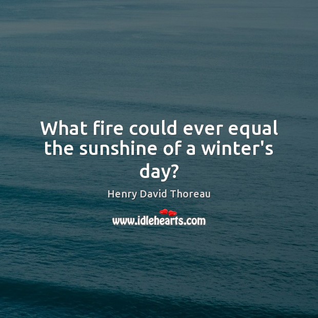 What fire could ever equal the sunshine of a winter’s day? Image