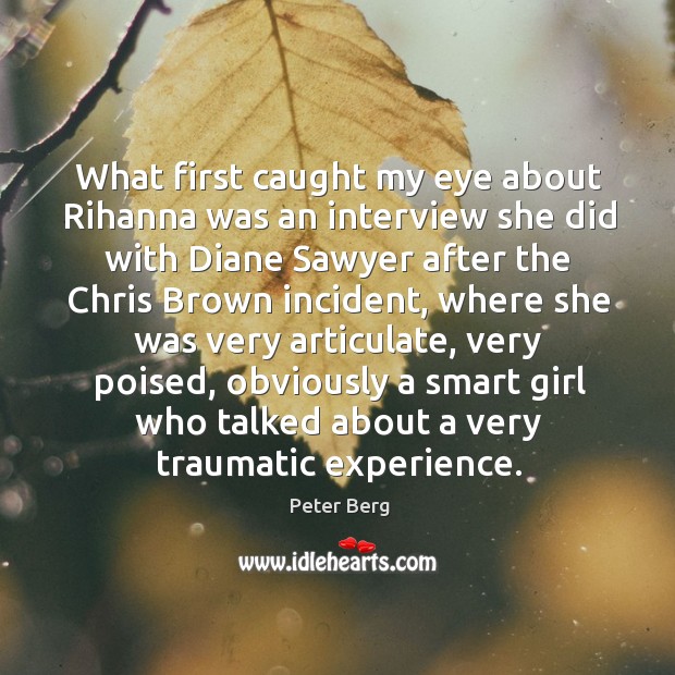 What first caught my eye about rihanna was an interview she did with diane sawyer after Peter Berg Picture Quote