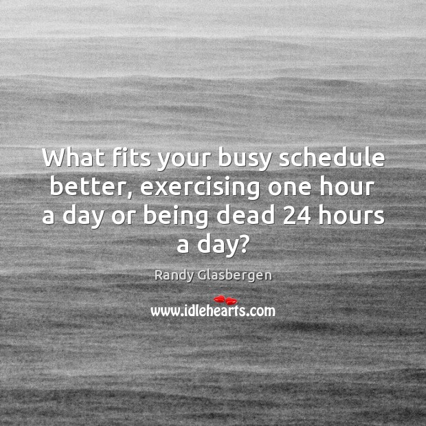 What fits your busy schedule better, exercising one hour a day or Image