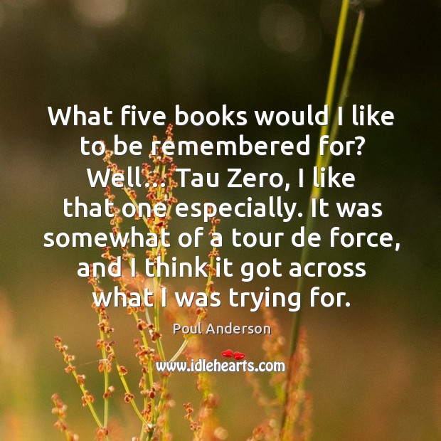What five books would I like to be remembered for? well… tau zero, I like that one especially. Poul Anderson Picture Quote