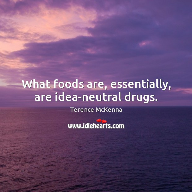 What foods are, essentially, are idea-neutral drugs. Terence McKenna Picture Quote