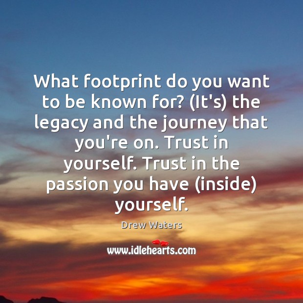 What footprint do you want to be known for? (It’s) the legacy Drew Waters Picture Quote
