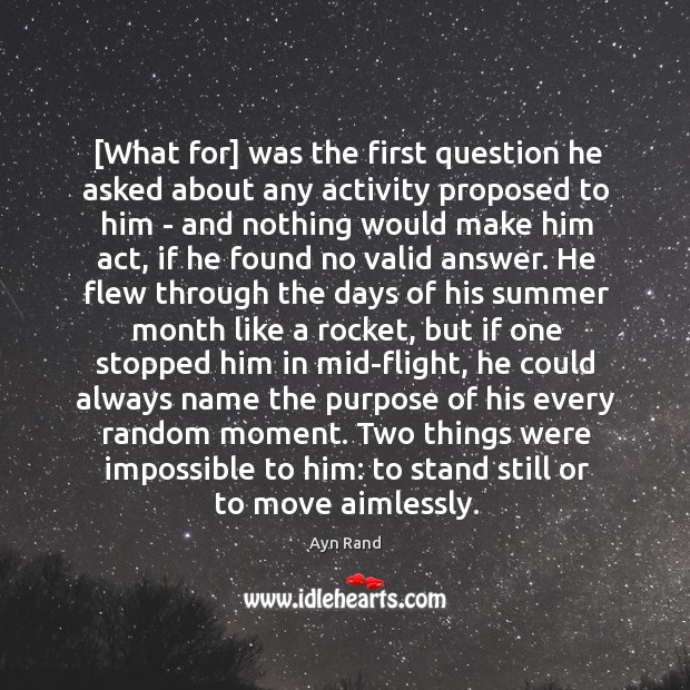 [What for] was the first question he asked about any activity proposed Ayn Rand Picture Quote