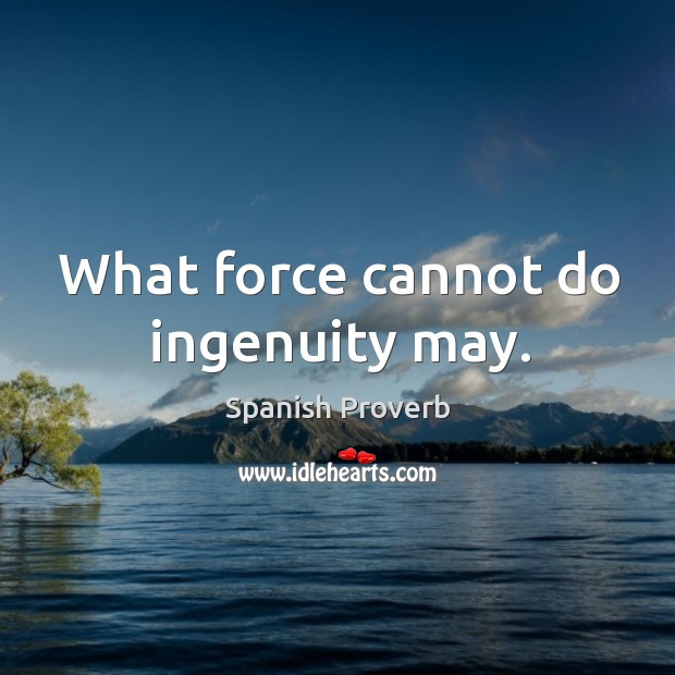 What force cannot do ingenuity may. Image