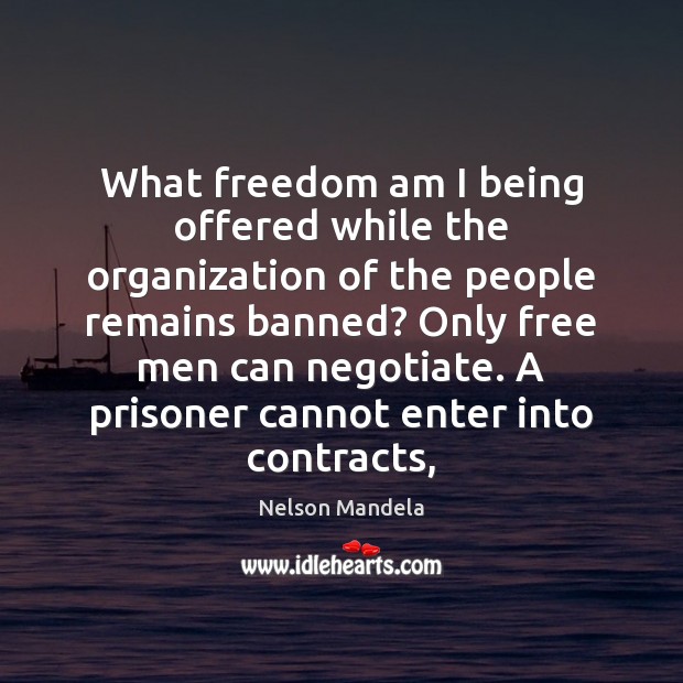 What freedom am I being offered while the organization of the people Nelson Mandela Picture Quote