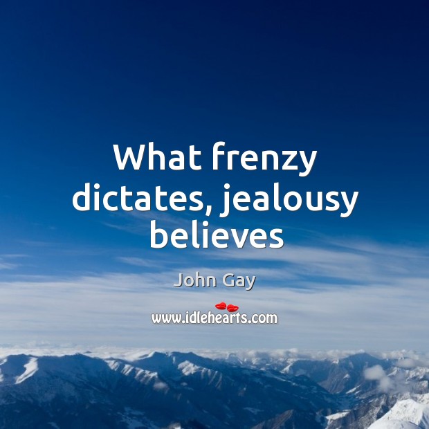 What frenzy dictates, jealousy believes John Gay Picture Quote