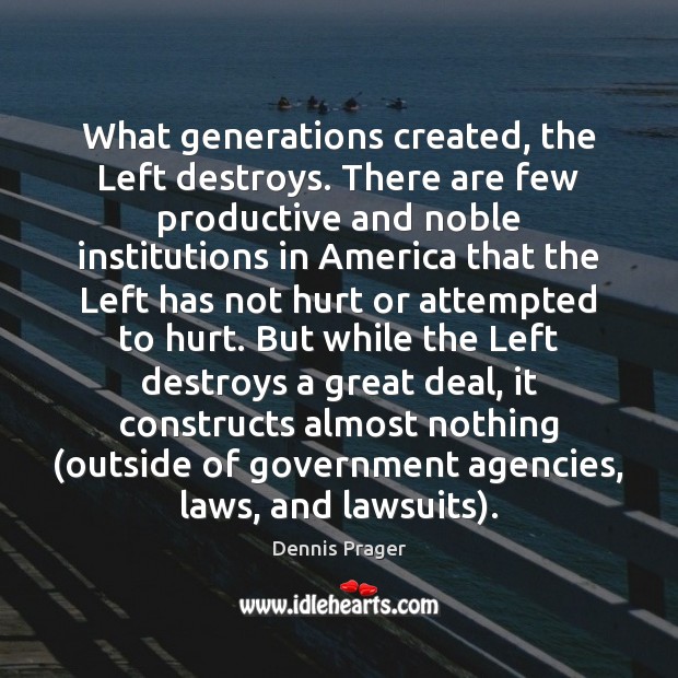 What generations created, the Left destroys. There are few productive and noble Image