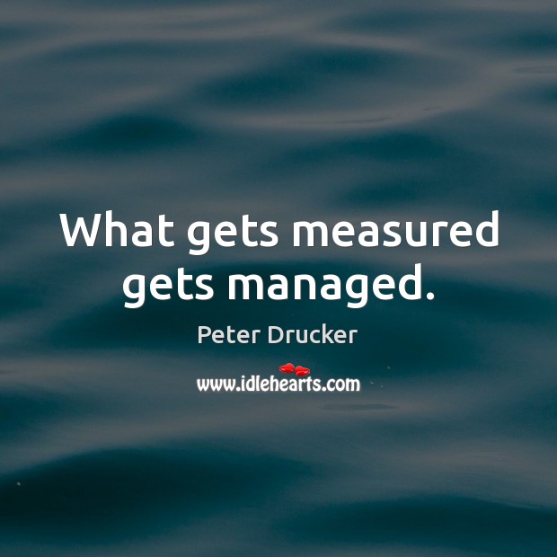 What gets measured gets managed. Image