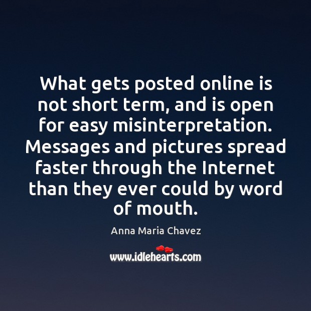 What gets posted online is not short term, and is open for Anna Maria Chavez Picture Quote