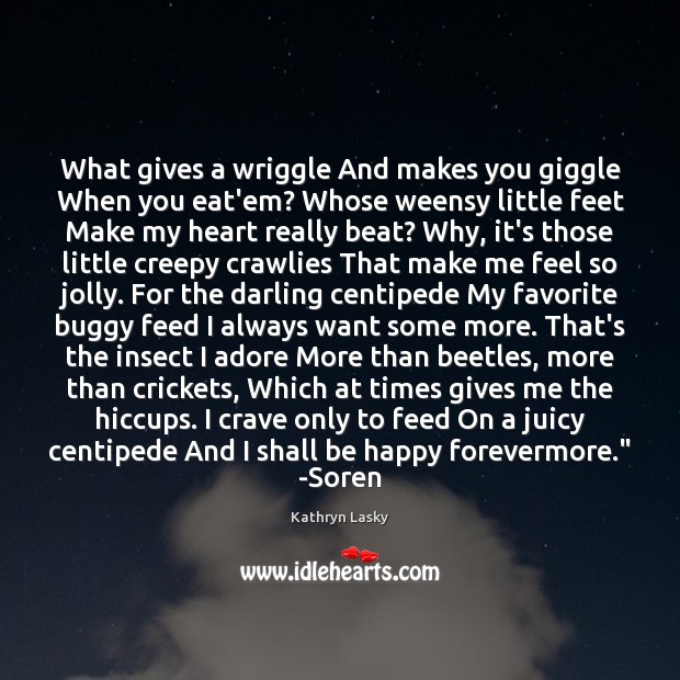 What gives a wriggle And makes you giggle When you eat’em? Whose Kathryn Lasky Picture Quote