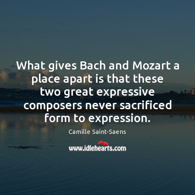 What gives Bach and Mozart a place apart is that these two Image